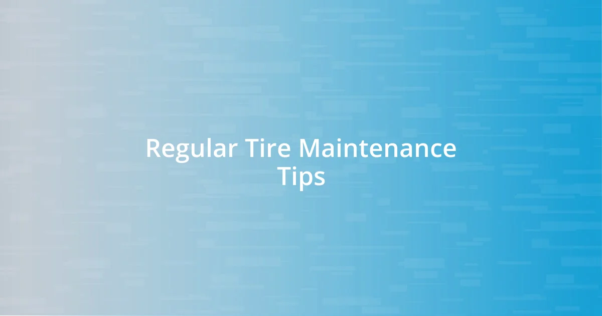 Regular Tire Maintenance Tips