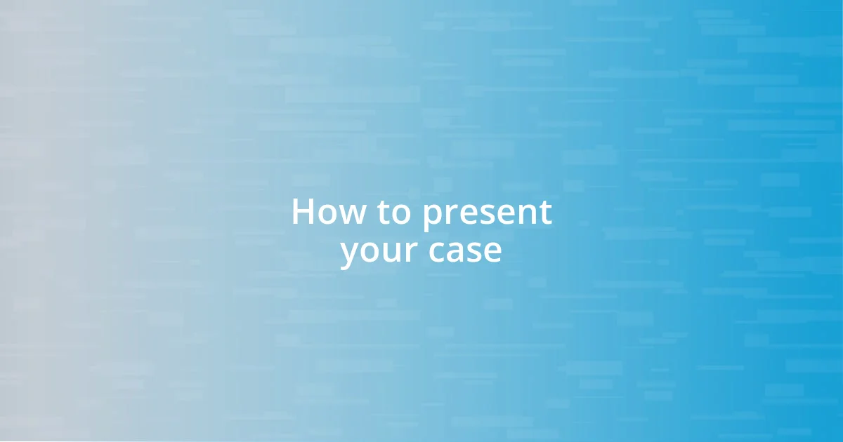 How to present your case