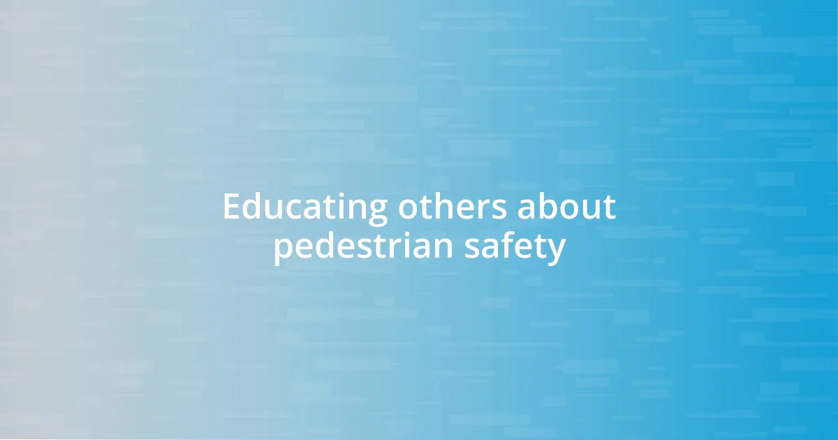 Educating others about pedestrian safety